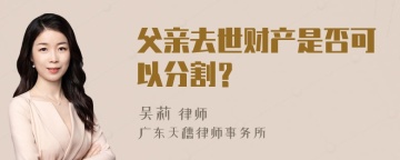 父亲去世财产是否可以分割？