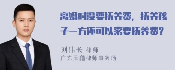 离婚时没要抚养费，抚养孩子一方还可以索要抚养费？