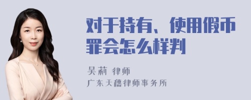 对于持有、使用假币罪会怎么样判