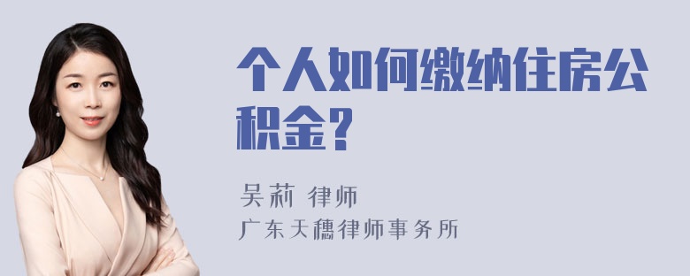 个人如何缴纳住房公积金?