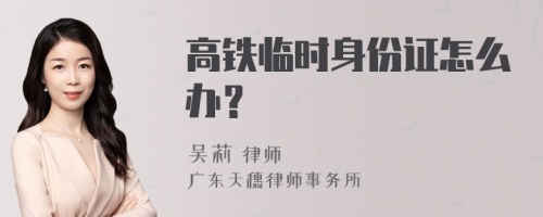 高铁临时身份证怎么办？