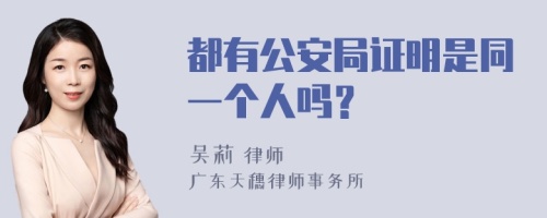 都有公安局证明是同一个人吗？