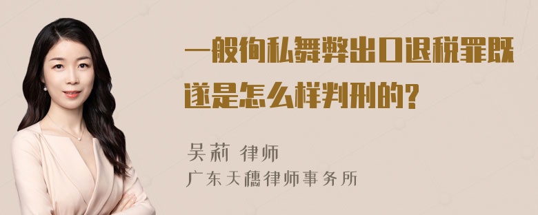 一般徇私舞弊出口退税罪既遂是怎么样判刑的?