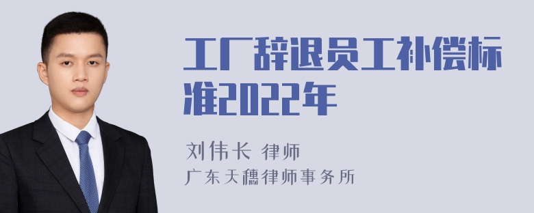 工厂辞退员工补偿标准2022年