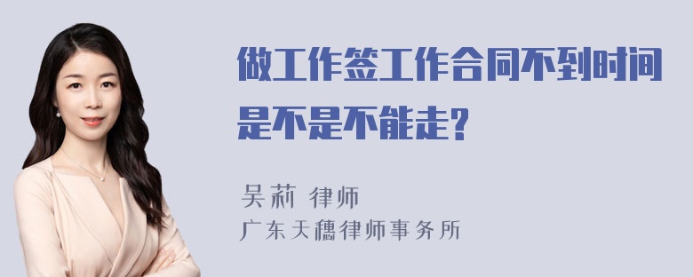 做工作签工作合同不到时间是不是不能走?