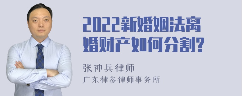 2022新婚姻法离婚财产如何分割?