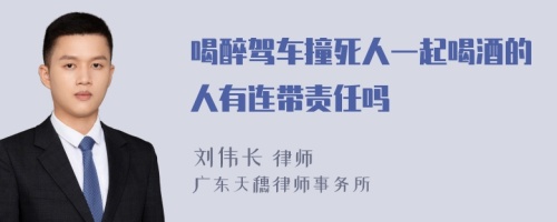 喝醉驾车撞死人一起喝酒的人有连带责任吗