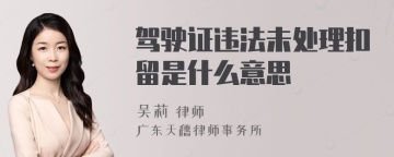 驾驶证违法未处理扣留是什么意思