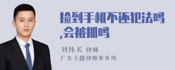 捡到手机不还犯法吗,会被抓吗