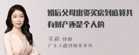 婚后父母出资买房到底算共有财产还是个人的