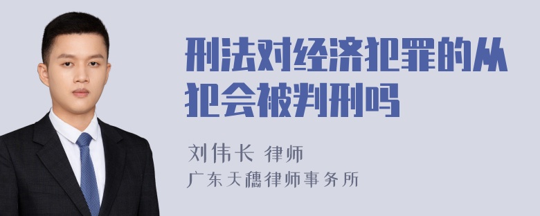 刑法对经济犯罪的从犯会被判刑吗