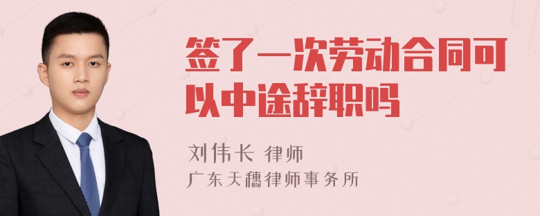 签了一次劳动合同可以中途辞职吗