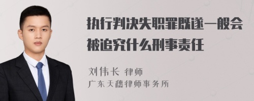 执行判决失职罪既遂一般会被追究什么刑事责任