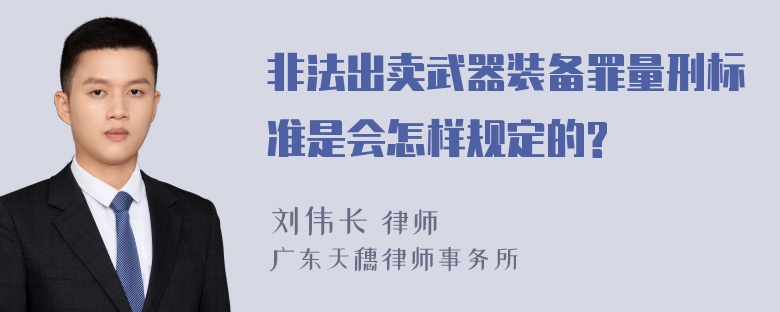 非法出卖武器装备罪量刑标准是会怎样规定的?