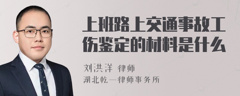 上班路上交通事故工伤鉴定的材料是什么