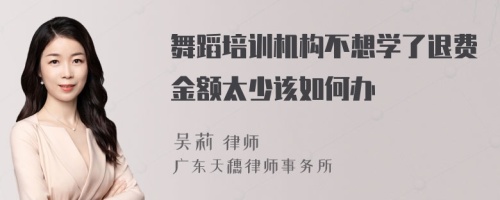 舞蹈培训机构不想学了退费金额太少该如何办