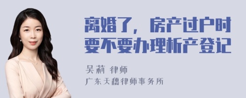 离婚了，房产过户时要不要办理析产登记