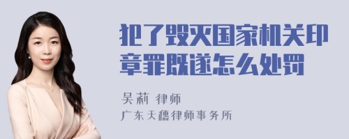 犯了毁灭国家机关印章罪既遂怎么处罚