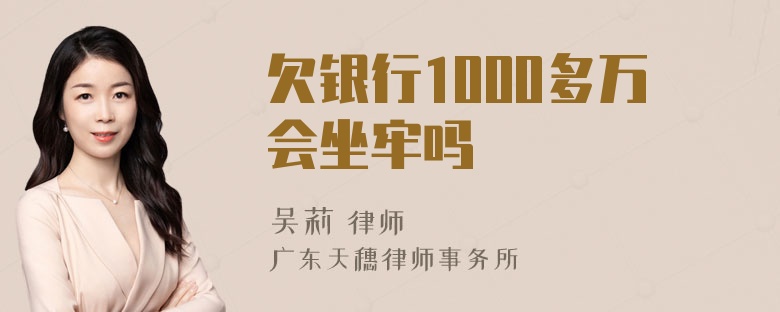 欠银行1000多万会坐牢吗