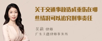 关于交通事故造成重伤在哪些情况可以追究刑事责任