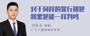 对于同样的罪行初犯跟累犯能一样判吗