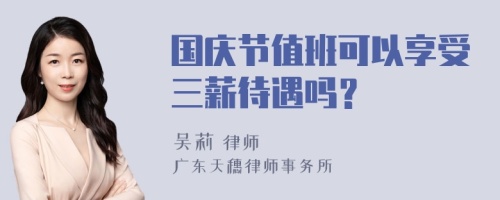 国庆节值班可以享受三薪待遇吗？