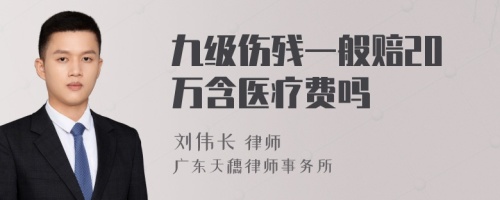 九级伤残一般赔20万含医疗费吗