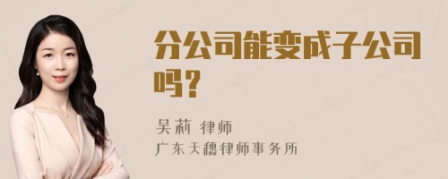 分公司能变成子公司吗？