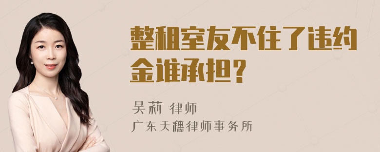 整租室友不住了违约金谁承担？