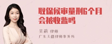 取保候审量刑6个月会被收监吗