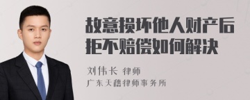 故意损坏他人财产后拒不赔偿如何解决