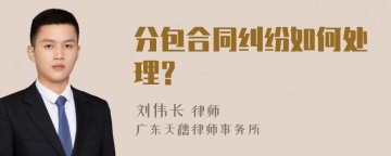 分包合同纠纷如何处理？