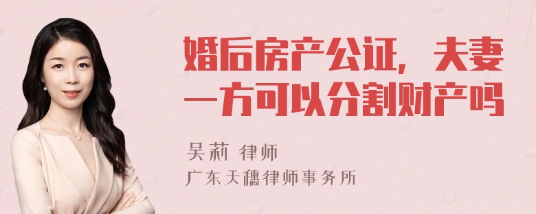 婚后房产公证，夫妻一方可以分割财产吗