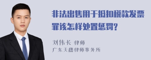 非法出售用于抵扣税款发票罪该怎样处置惩罚?