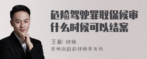 危险驾驶罪取保候审什么时候可以结案