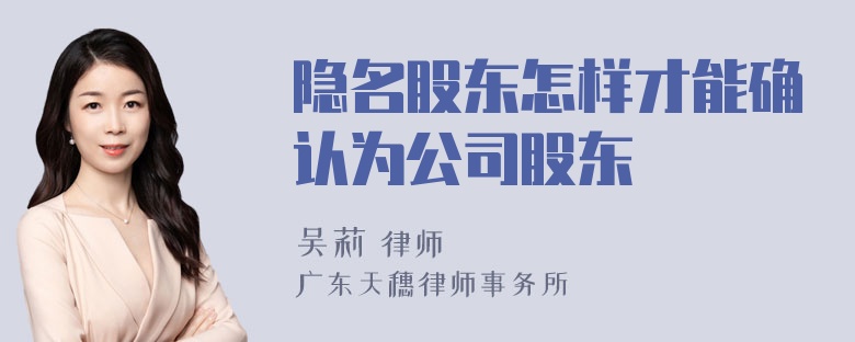 隐名股东怎样才能确认为公司股东