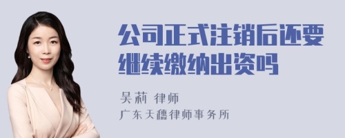 公司正式注销后还要继续缴纳出资吗