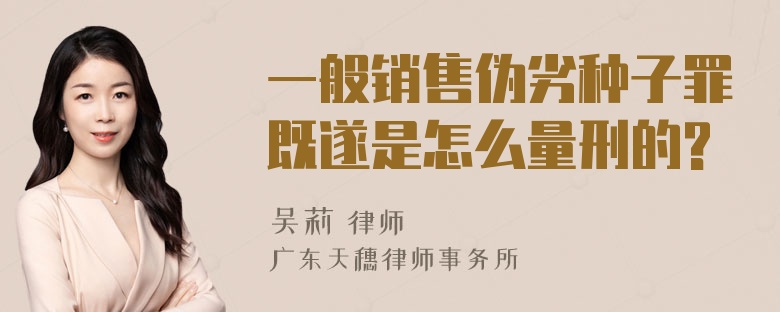 一般销售伪劣种子罪既遂是怎么量刑的?