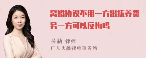 离婚协议不用一方出抚养费另一方可以反悔吗