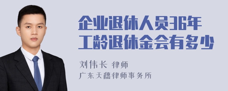 企业退休人员36年工龄退休金会有多少