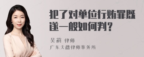 犯了对单位行贿罪既遂一般如何判？