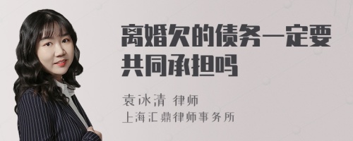 离婚欠的债务一定要共同承担吗