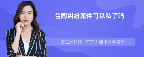 合同纠纷案件可以私了吗