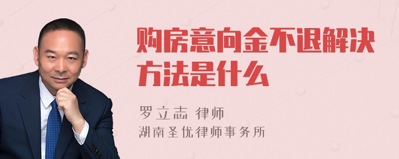 购房意向金不退解决方法是什么