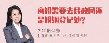 离婚需要去民政局还是婚姻登记处？