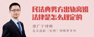 民法典男方出轨离婚法律是怎么规定的