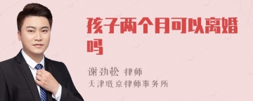 孩子两个月可以离婚吗