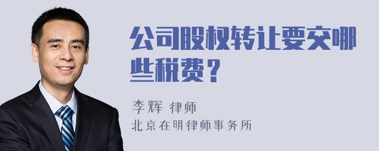 公司股权转让要交哪些税费？