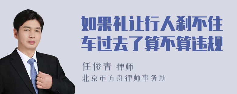 如果礼让行人刹不住车过去了算不算违规