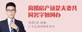 离婚房产证是夫妻共同名字如何办